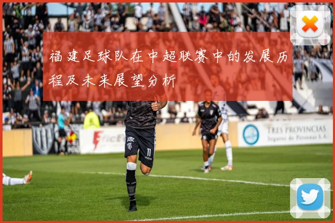 福建足球队在中超联赛中的发展历程及未来展望分析