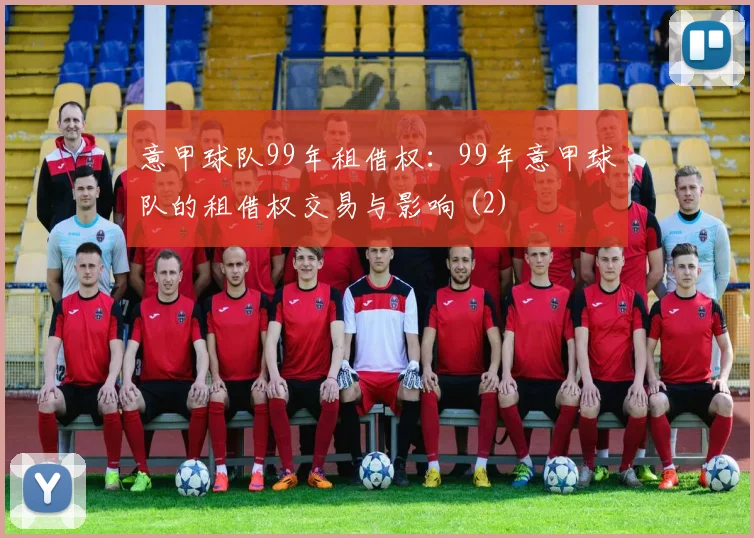 意甲球队99年租借权：99年意甲球队的租借权交易与影响 (2)