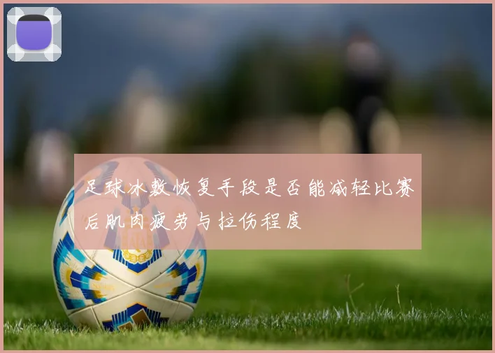 足球冰敷恢复手段是否能减轻比赛后肌肉疲劳与拉伤程度
