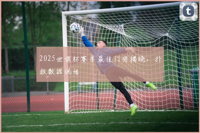 2025世俱杯赛季最佳门将揭晓，扑救数据说话