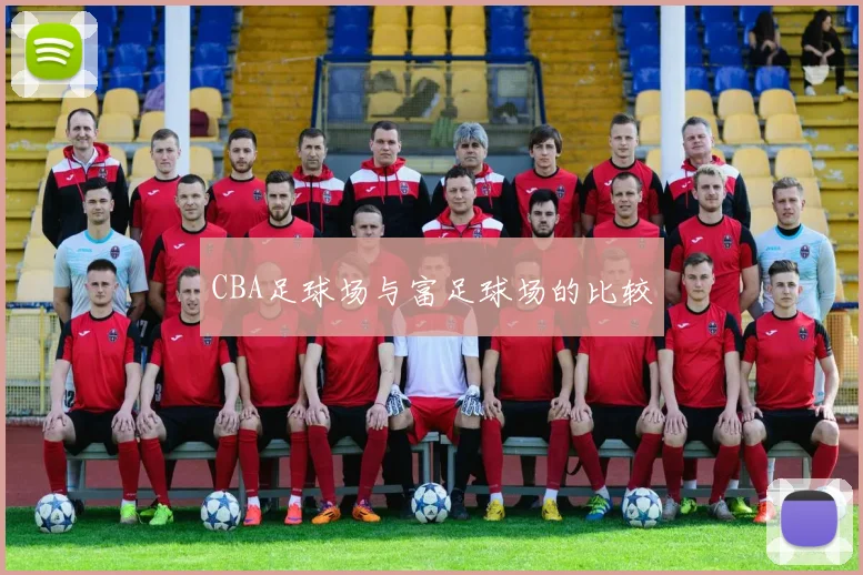 CBA足球场与富足球场的比较