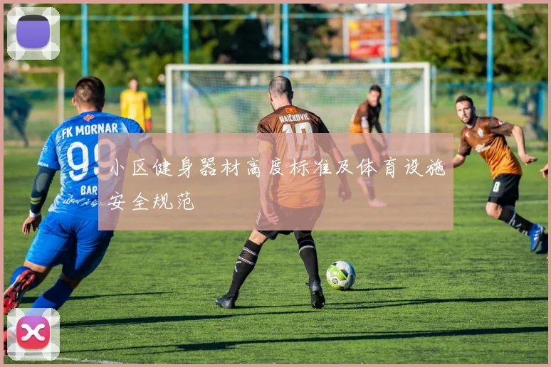小区健身器材高度标准及体育设施安全规范