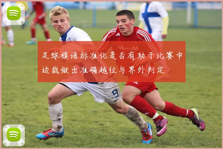 足球旗语标准化是否有助于比赛中边裁做出准确越位与界外判定