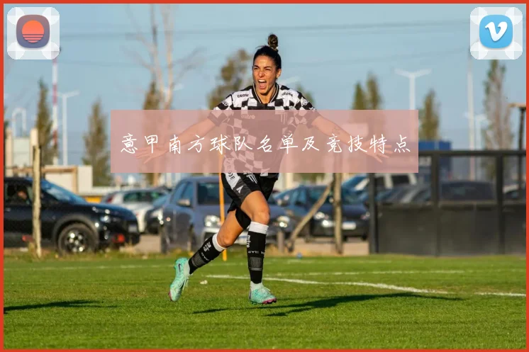 意甲南方球队名单及竞技特点